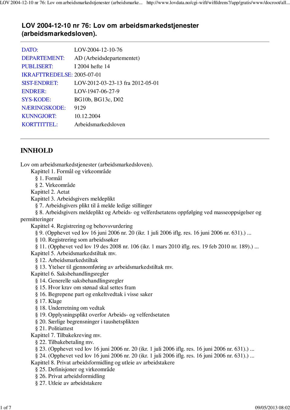 BG10b, BG13c, D02 NÆRINGSKODE: 9129 KUNNGJORT: 10.12.2004 KORTTITTEL: Arbeidsmarkedsloven INNHOLD Lov om arbeidsmarkedstjenester (arbeidsmarkedsloven). Kapittel 1. Formål og virkeområde 1. Formål 2.