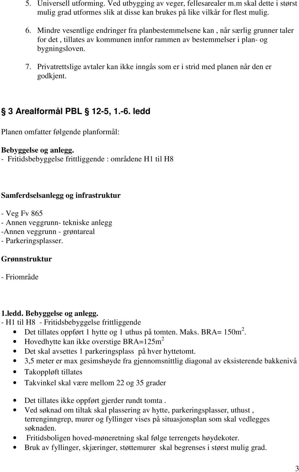 Privatrettslige avtaler kan ikke inngås som er i strid med planen når den er godkjent. 3 Arealformål PBL 12-5, 1.-6. ledd Planen omfatter følgende planformål: Bebyggelse og anlegg.