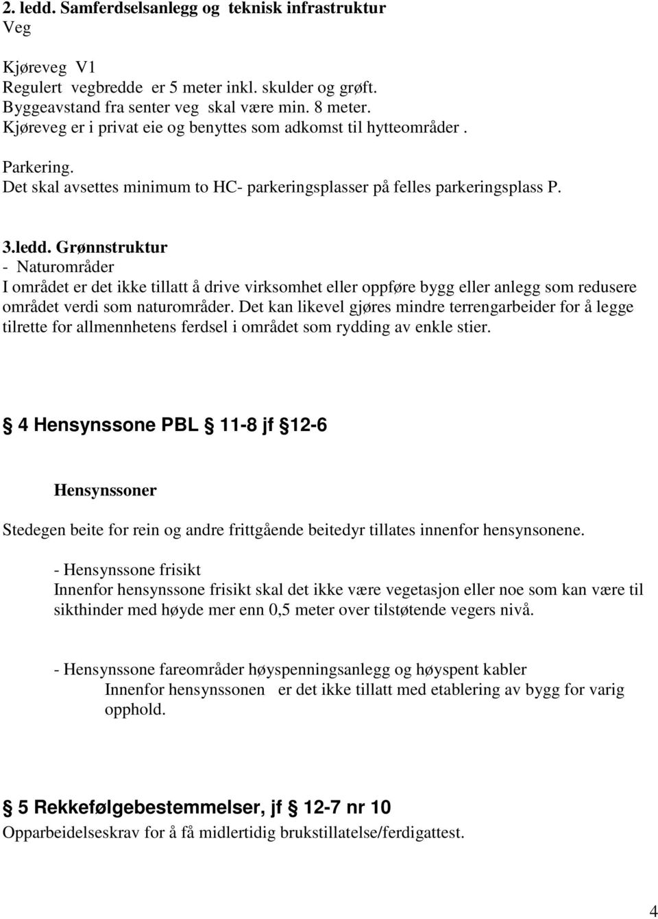 Grønnstruktur - Naturområder I området er det ikke tillatt å drive virksomhet eller oppføre bygg eller anlegg som redusere området verdi som naturområder.