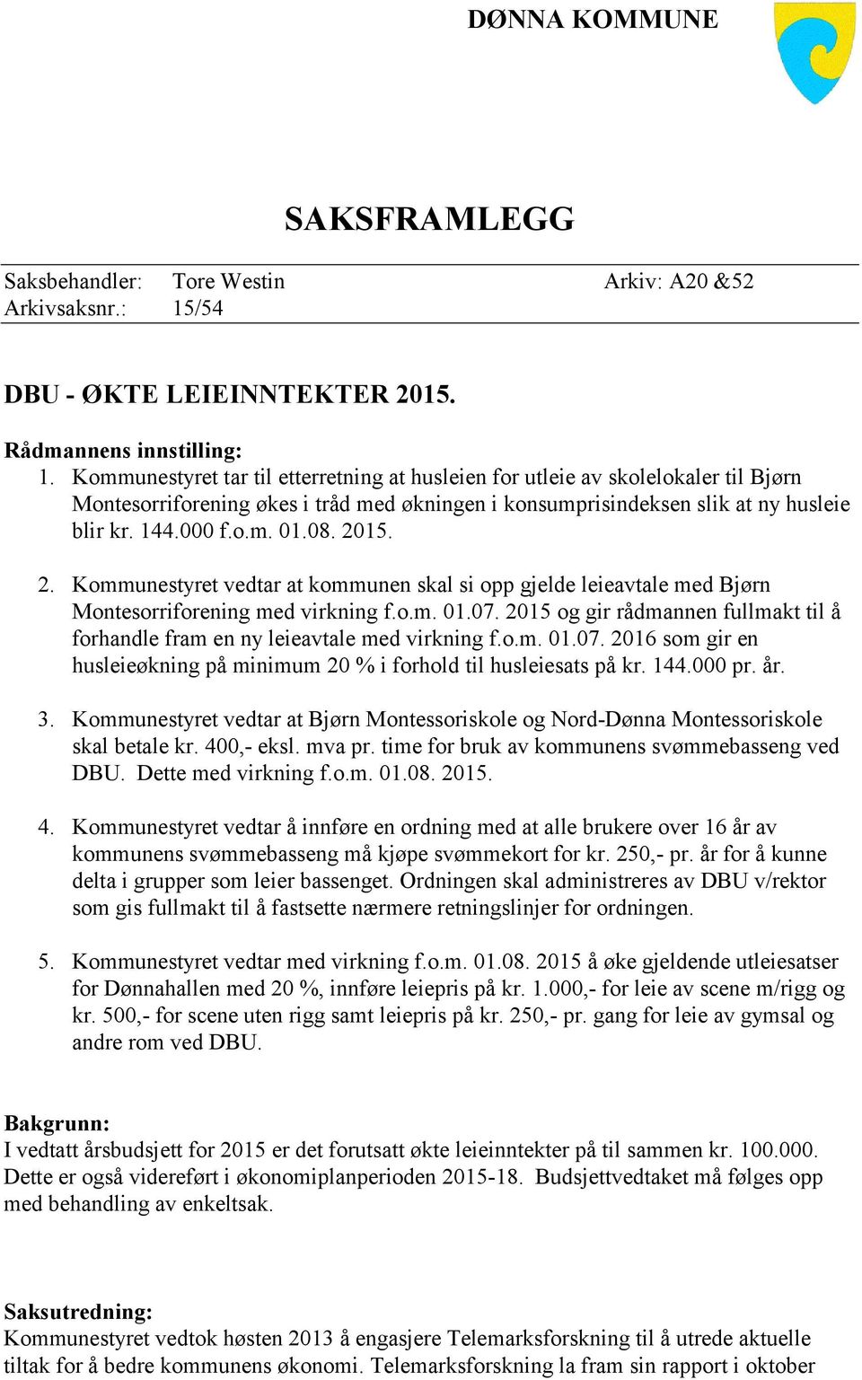 2015. 2. Kommunestyret vedtar at kommunen skal si opp gjelde leieavtale med Bjørn Montesorriforening med virkning f.o.m. 01.07.