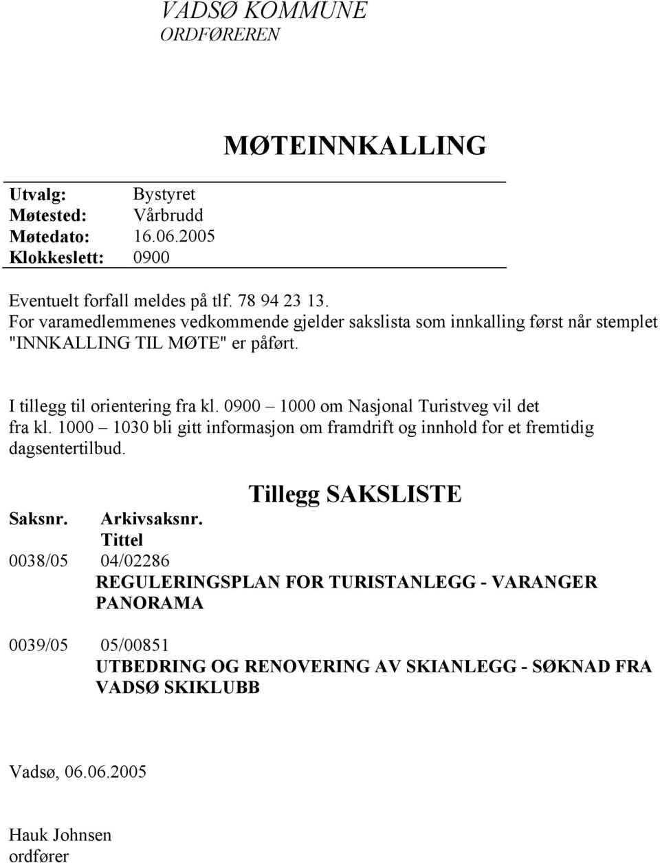 0900 1000 om Nasjonal Turistveg vil det fra kl. 1000 1030 bli gitt informasjon om framdrift og innhold for et fremtidig dagsentertilbud. Tillegg SAKSLISTE Saksnr.