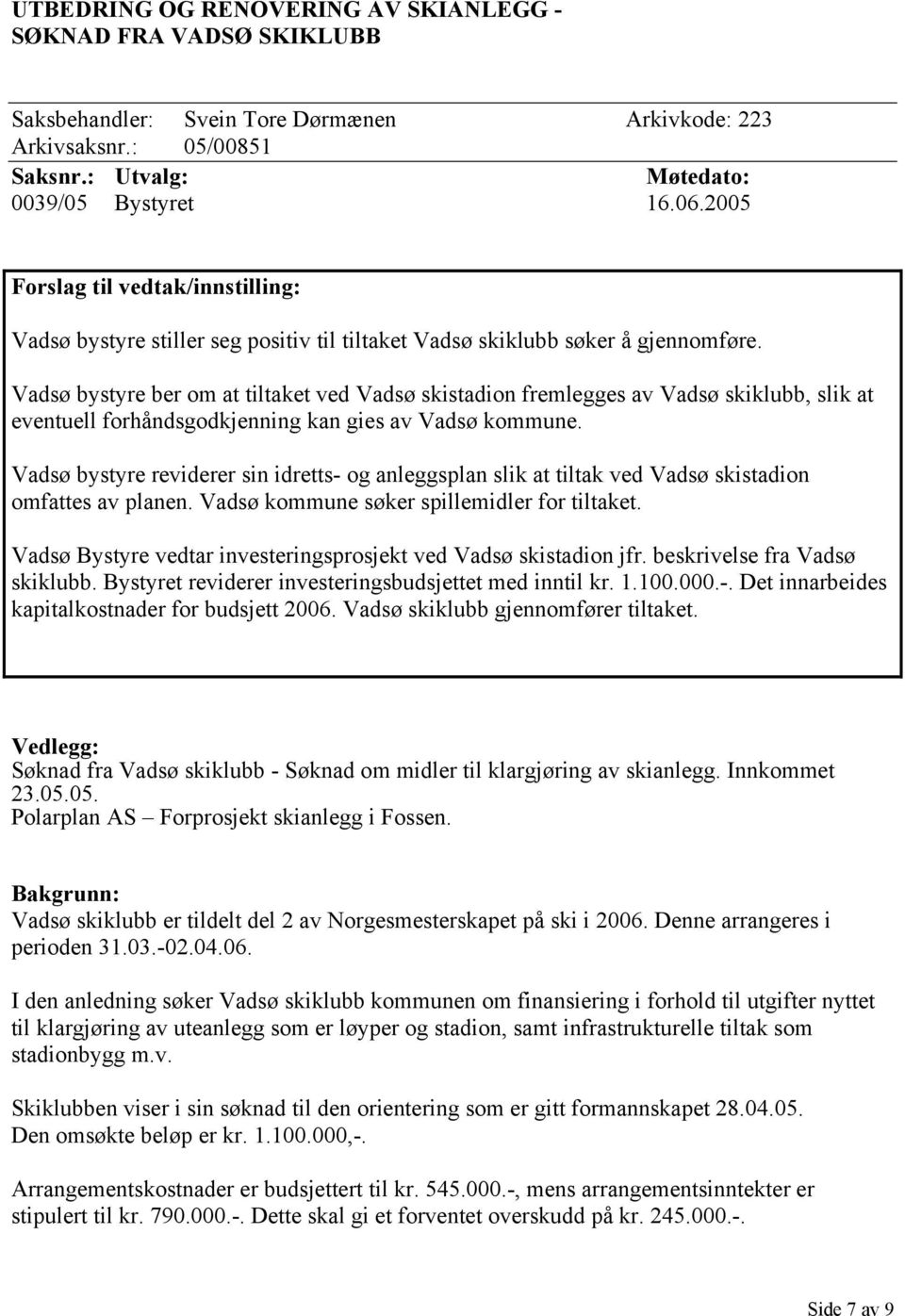 Vadsø bystyre ber om at tiltaket ved Vadsø skistadion fremlegges av Vadsø skiklubb, slik at eventuell forhåndsgodkjenning kan gies av Vadsø kommune.