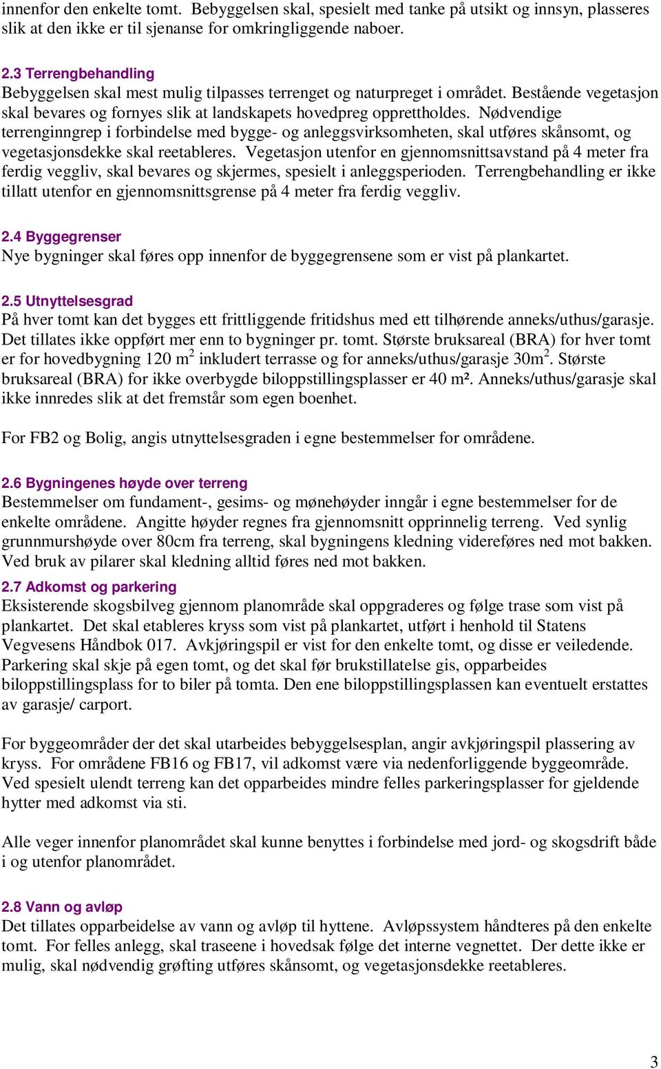 Nødvendige terrenginngrep i forbindelse med bygge- og anleggsvirksomheten, skal utføres skånsomt, og vegetasjonsdekke skal reetableres.