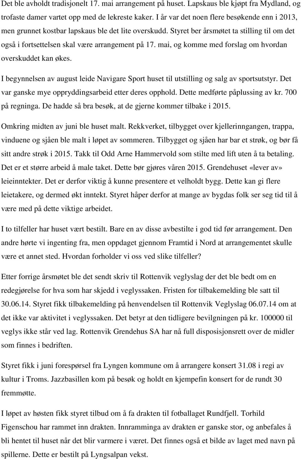 mai, og komme med forslag om hvordan overskuddet kan økes. I begynnelsen av august leide Navigare Sport huset til utstilling og salg av sportsutstyr.