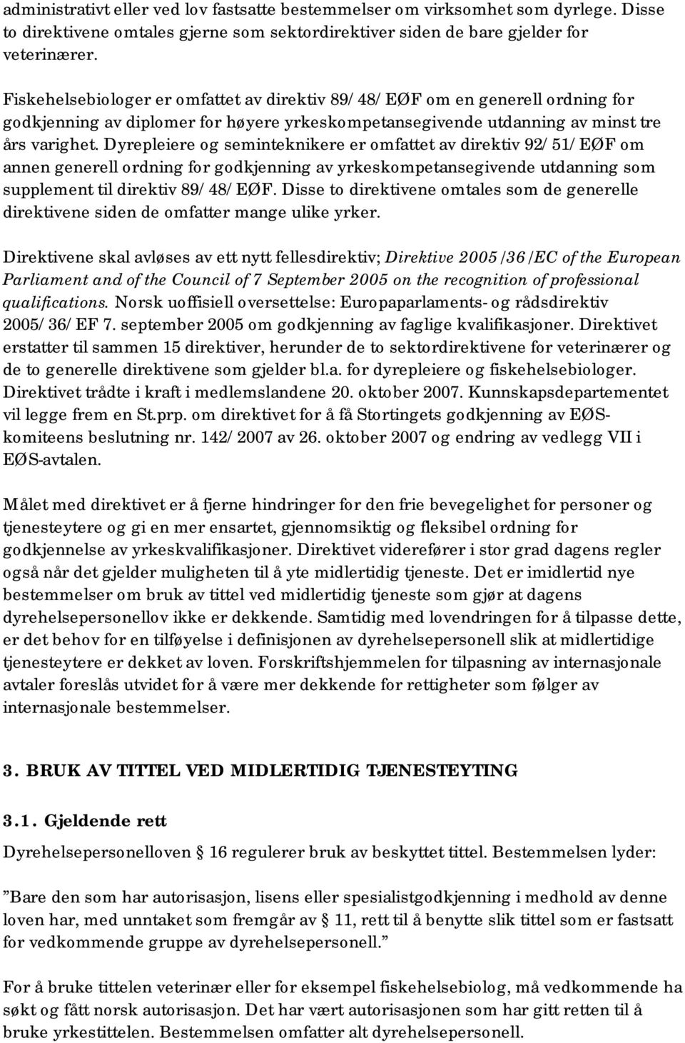 Dyrepleiere og seminteknikere er omfattet av direktiv 92/51/EØF om annen generell ordning for godkjenning av yrkeskompetansegivende utdanning som supplement til direktiv 89/48/EØF.