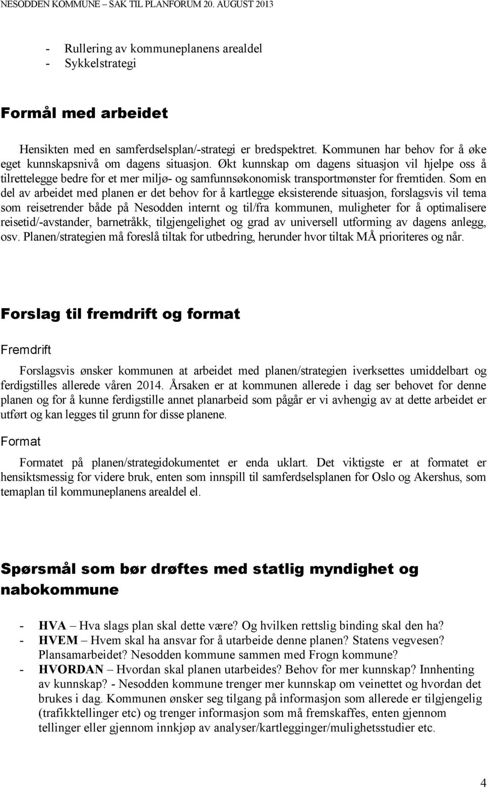 Økt kunnskap om dagens situasjon vil hjelpe oss å tilrettelegge bedre for et mer miljø- og samfunnsøkonomisk transportmønster for fremtiden.