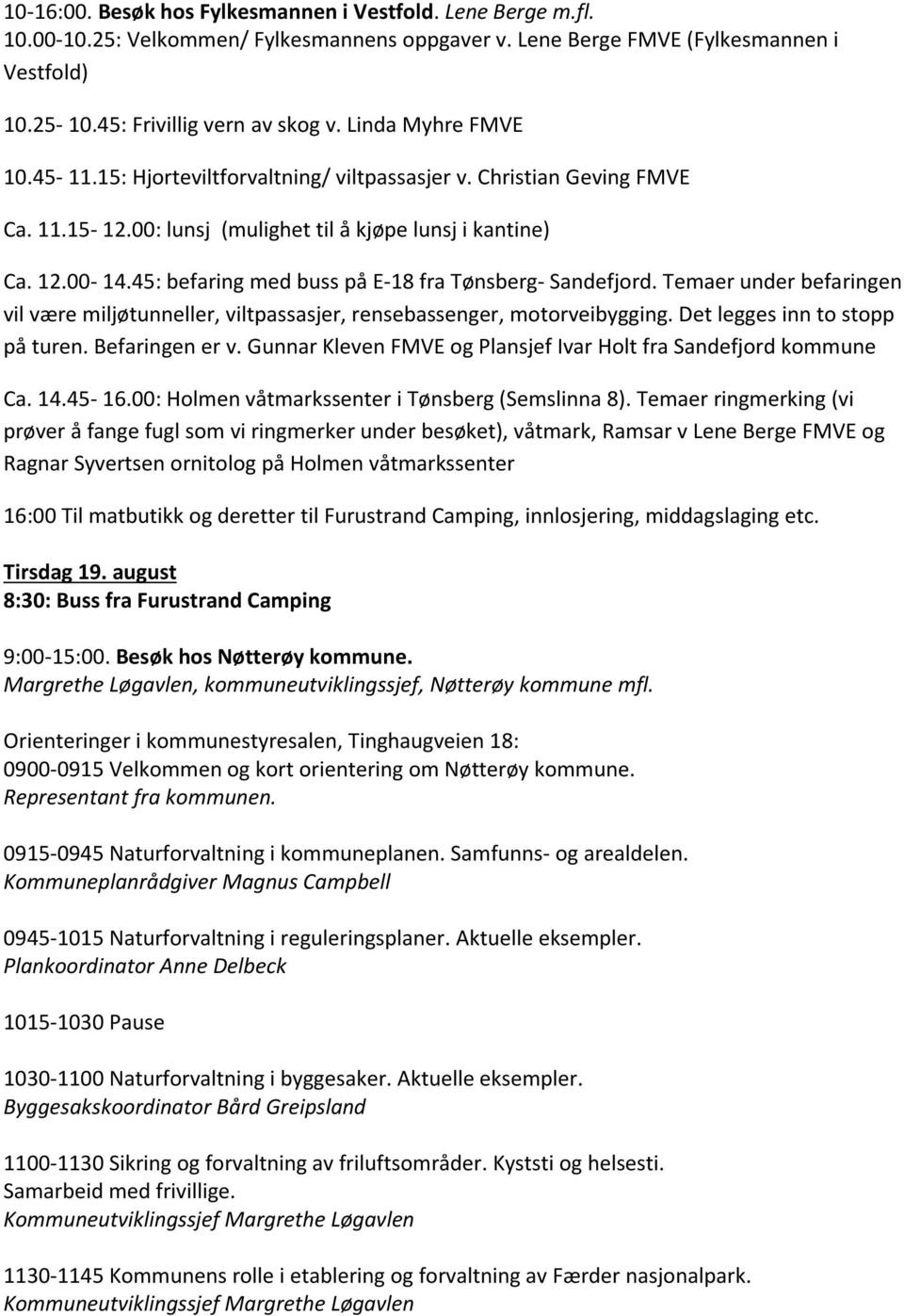 45: befaring med buss på E-18 fra Tønsberg- Sandefjord. Temaer under befaringen vil være miljøtunneller, viltpassasjer, rensebassenger, motorveibygging. Det legges inn to stopp på turen.