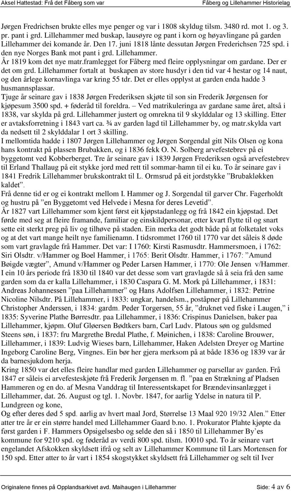i den nye Norges Bank mot pant i grd. Lillehammer. År 1819 kom det nye matr.framlegget for Fåberg med fleire opplysningar om gardane. Der er det om grd.