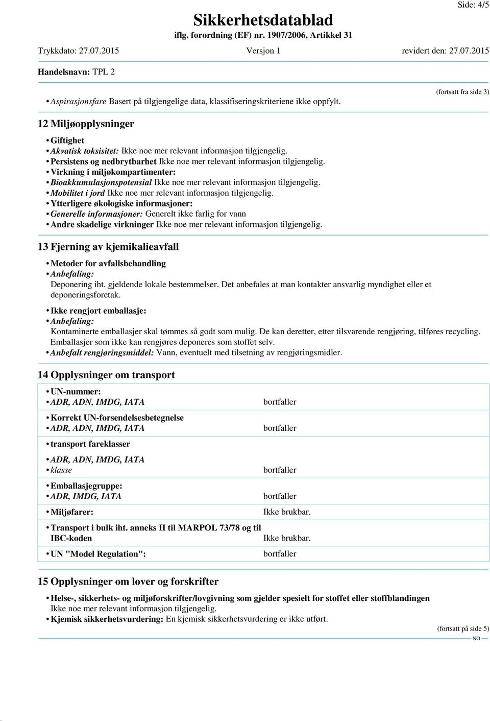 informasjoner: Generelle informasjoner: Generelt ikke farlig for vann Andre skadelige virkninger 13 Fjerning av kjemikalieavfall Metoder for avfallsbehandling Anbefaling: Deponering iht.