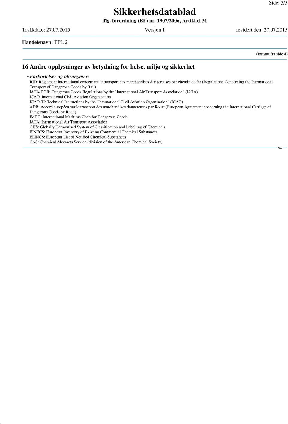 (IATA) ICAO: International Civil Aviation Organisation ICAO-TI: Technical Instructions by the "International Civil Aviation Organisation" (ICAO) ADR: Accord européen sur le transport des marchandises