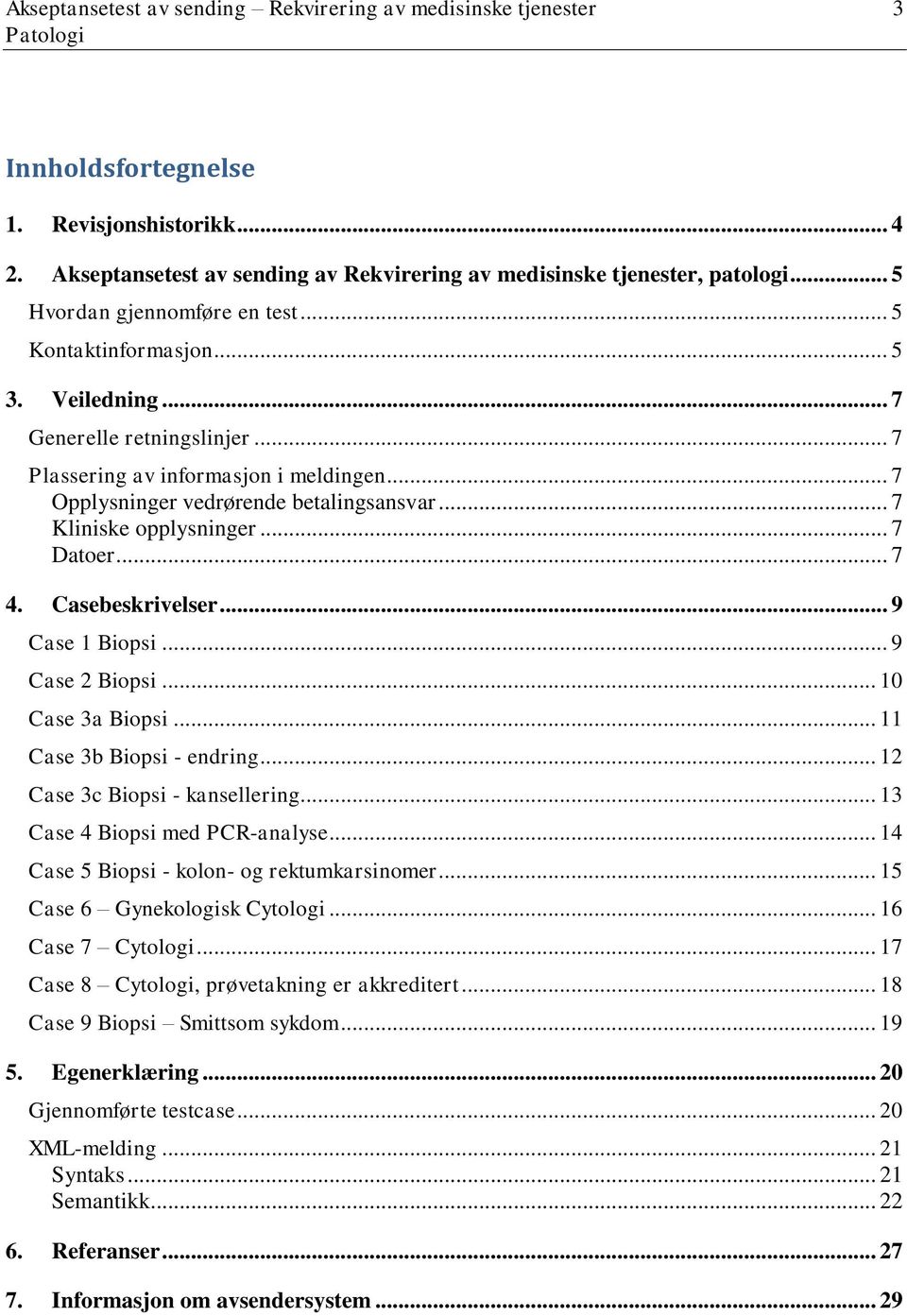 .. 7 Kliniske opplysninger... 7 Datoer... 7 4. Casebeskrivelser... 9 Case 1 Biopsi... 9 Case 2 Biopsi... 10 Case 3a Biopsi... 11 Case 3b Biopsi - endring... 12 Case 3c Biopsi - kansellering.