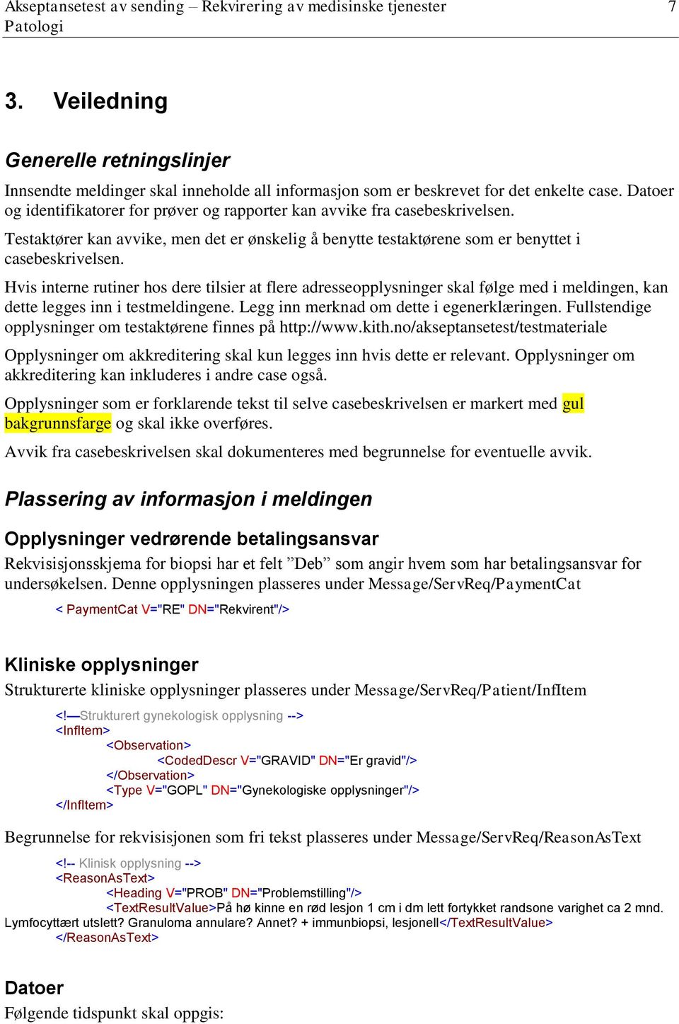 Hvis interne rutiner hos dere tilsier at flere adresseopplysninger skal følge med i meldingen, kan dette legges inn i testmeldingene. Legg inn merknad om dette i egenerklæringen.