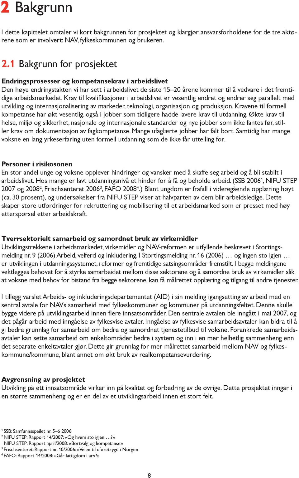 Krav til kvalifikasjner i arbeidslivet er vesentlig endret g endrer seg parallelt med utvikling g internasjnalisering av markeder, teknlgi, rganisasjn g prduksjn.