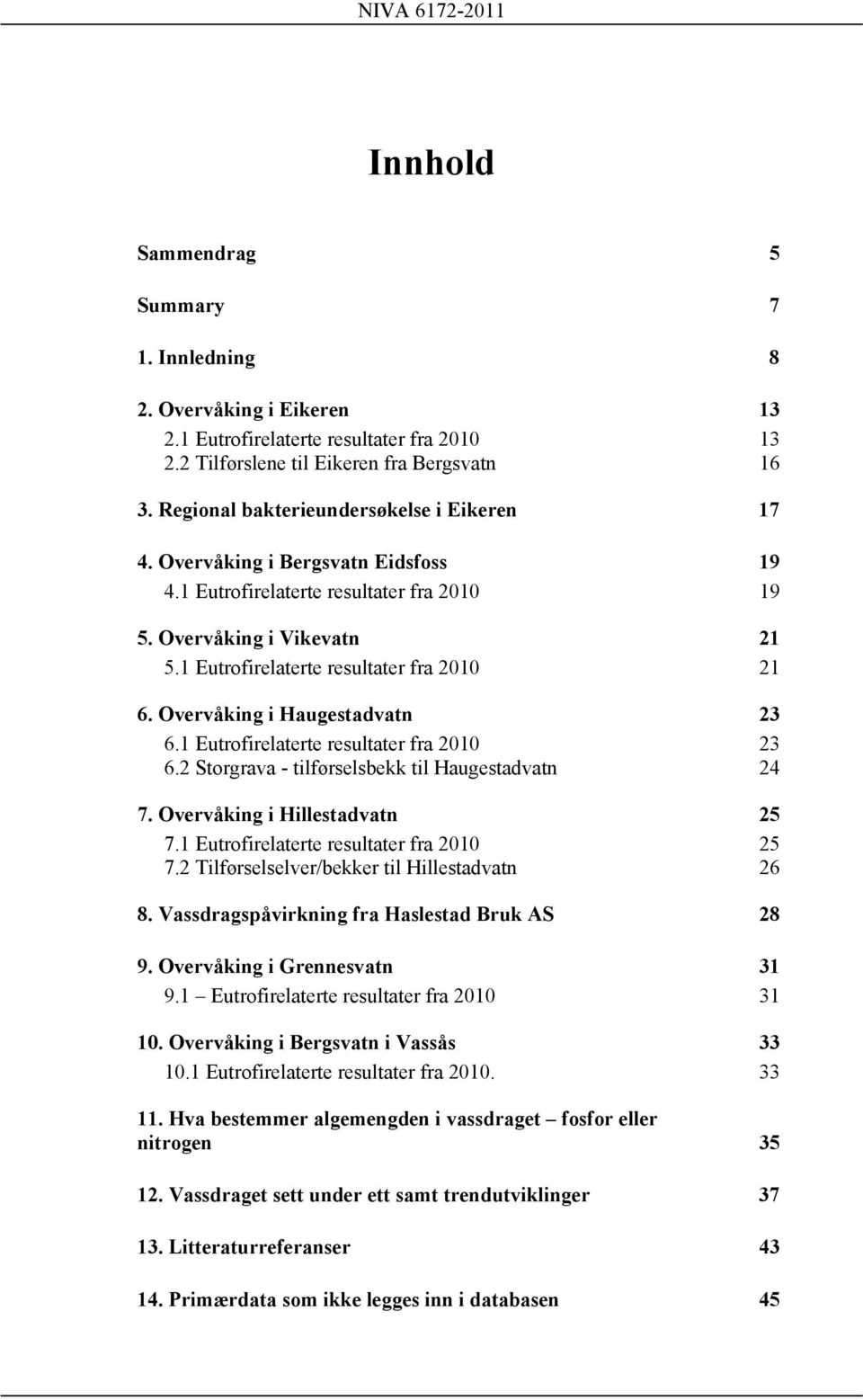Overvåking i Haugestadvatn 23 6.1 Eutrofirelaterte resultater fra 2010 23 6.2 Storgrava - tilførselsbekk til Haugestadvatn 24 7. Overvåking i Hillestadvatn 25 7.