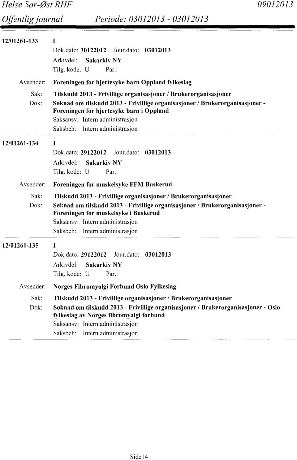 dato: 29122012 Jour.dato: 03012013 Foreningen for muskelsyke FFM Buskerud 12/01261-135 1 Foreningen for muskelsyke i Buskerud Dok.