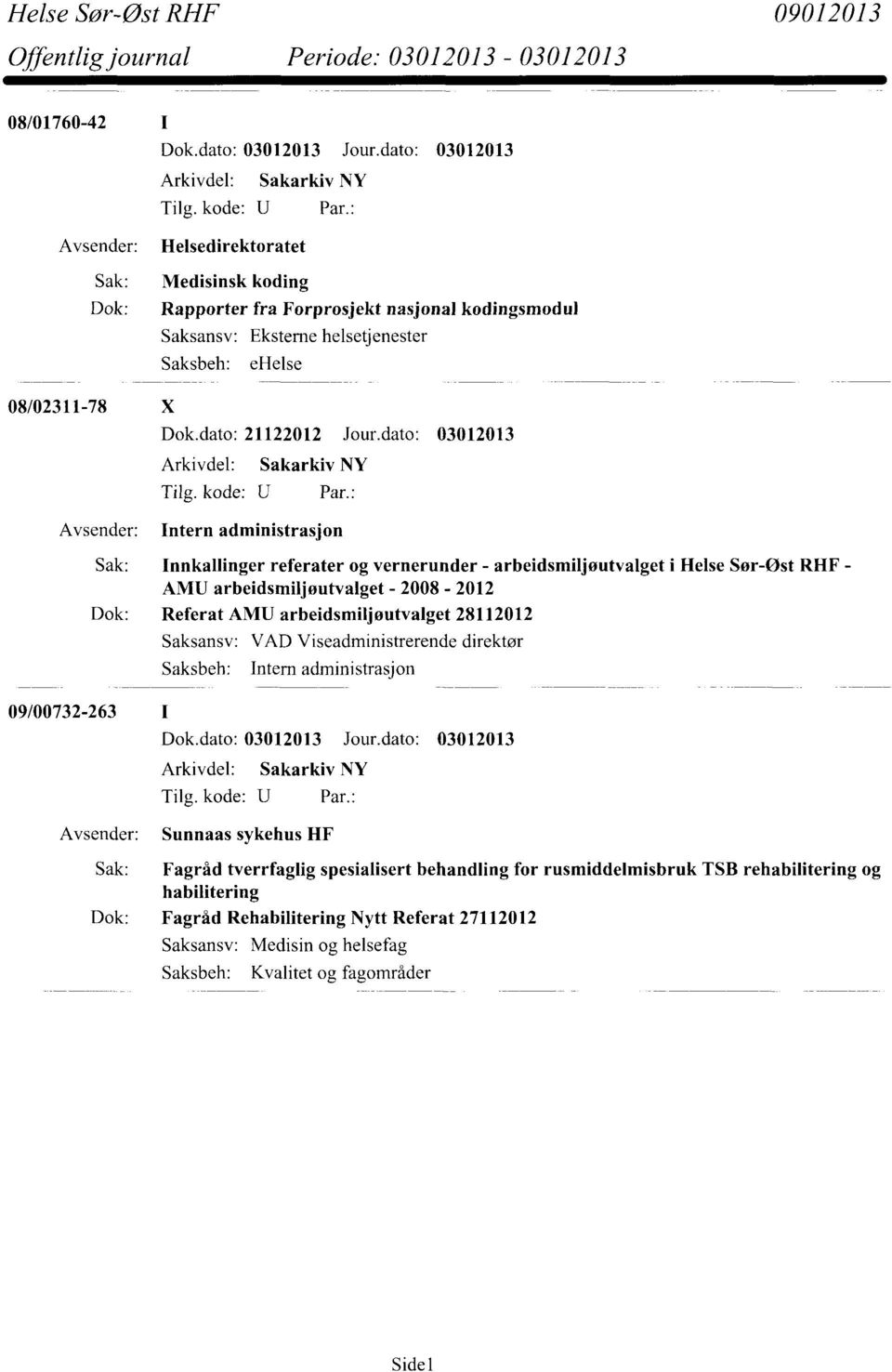 dato: 03012013 Sak: Innkallinger referater og vernerunder - arbeidsmiljoutvalget i Helse Sør-ost RHF - AMU arbeidsmiljøutvalget - 2008-2012 Dok: Referat AMU