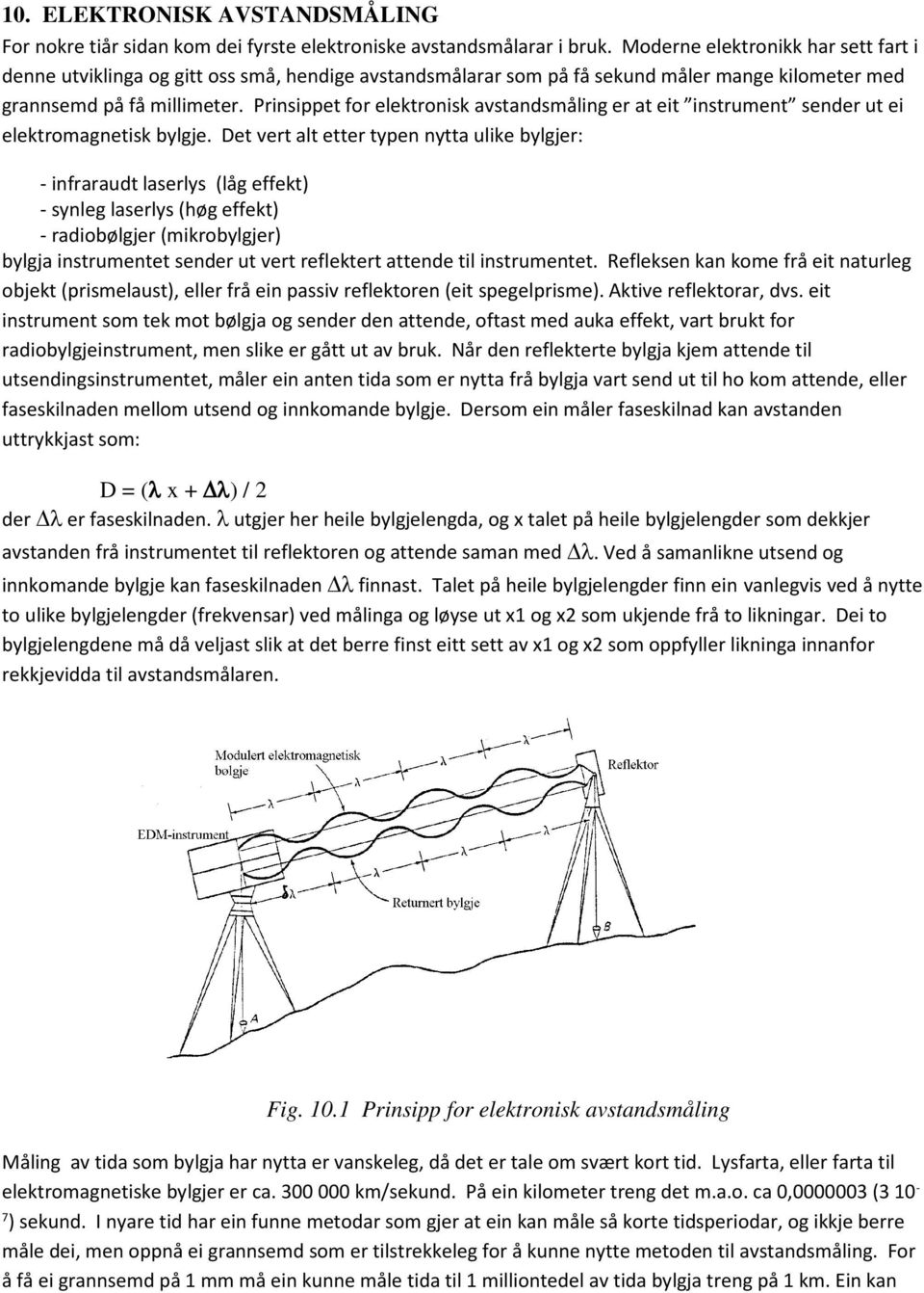 Prinsippet for elektronisk avstandsmåling er at eit instrument sender ut ei elektromagnetisk bylgje.