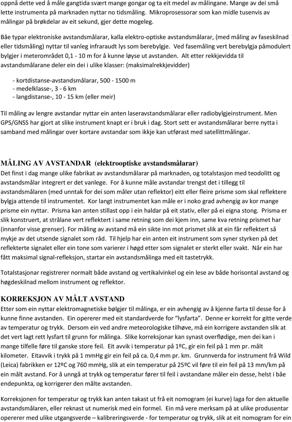 Båe typar elektroniske avstandsmålarar, kalla elektro-optiske avstandsmålarar, (med måling av faseskilnad eller tidsmåling) nyttar til vanleg infraraudt lys som berebylgje.