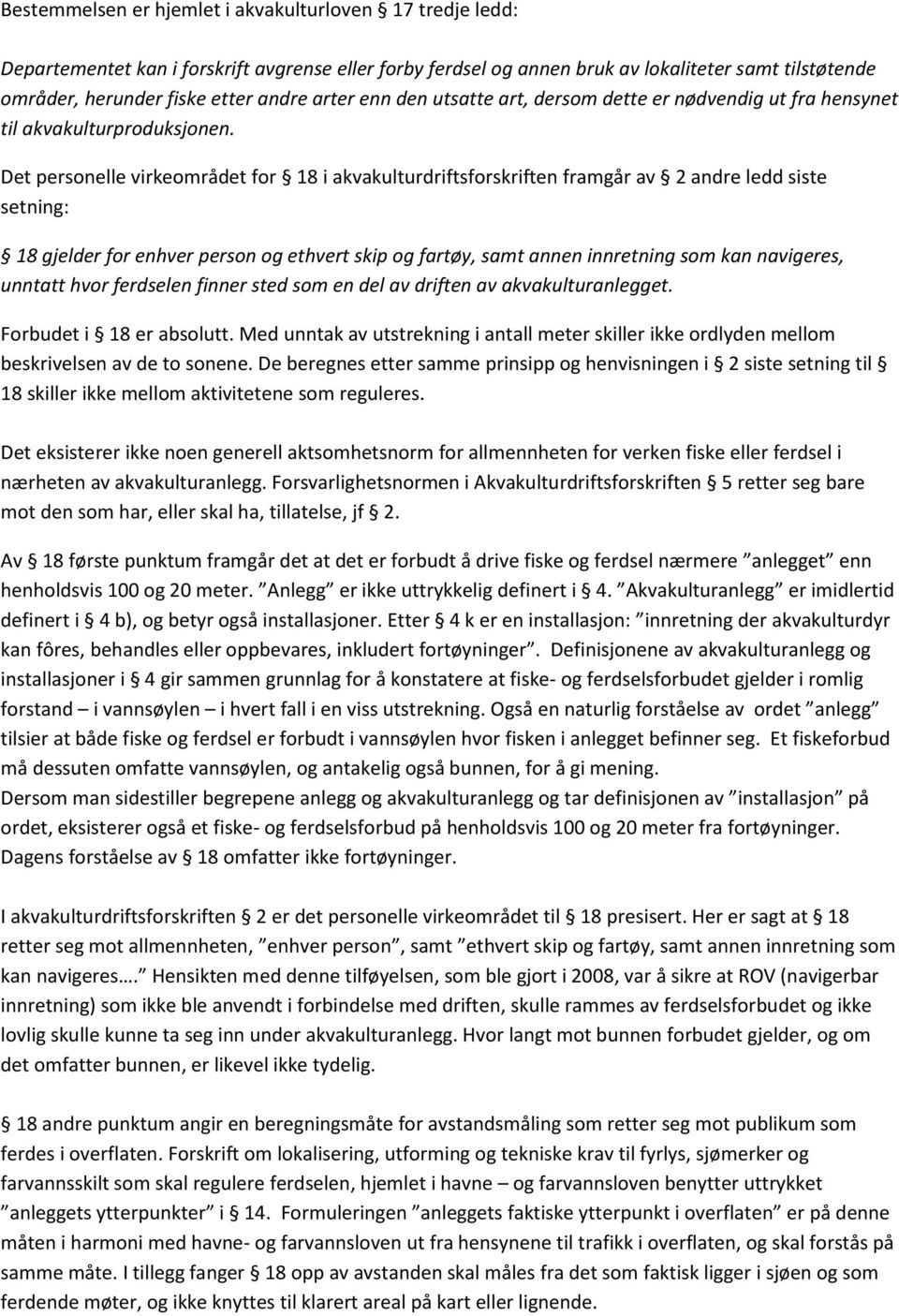 Det personelle virkeområdet for 18 i akvakulturdriftsforskriften framgår av 2 andre ledd siste setning: 18 gjelder for enhver person og ethvert skip og fartøy, samt annen innretning som kan