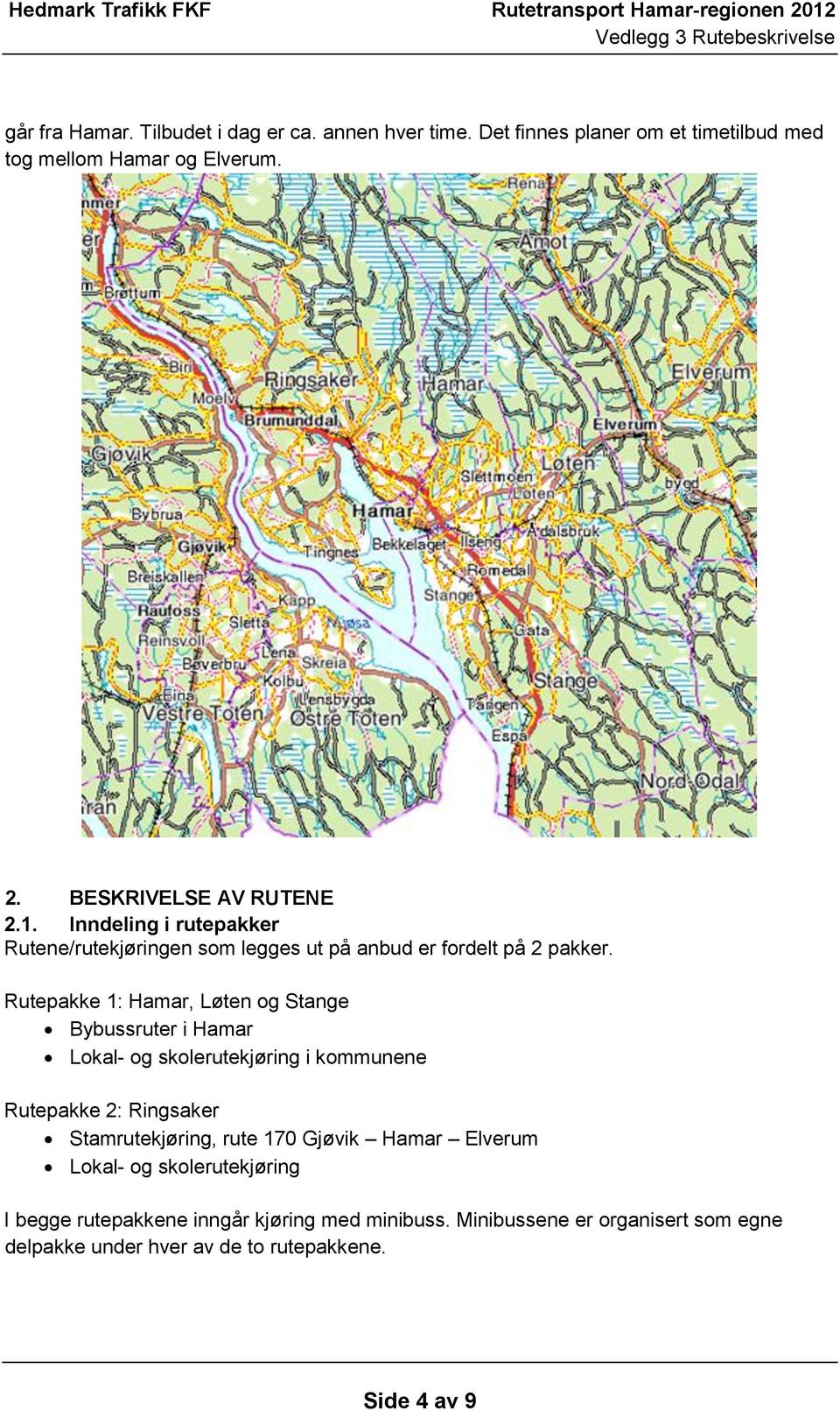 Rutepakke 1: Hamar, Løten og Stange Bybussruter i Hamar Lokal- og skolerutekjøring i kommunene Rutepakke 2: Ringsaker Stamrutekjøring, rute