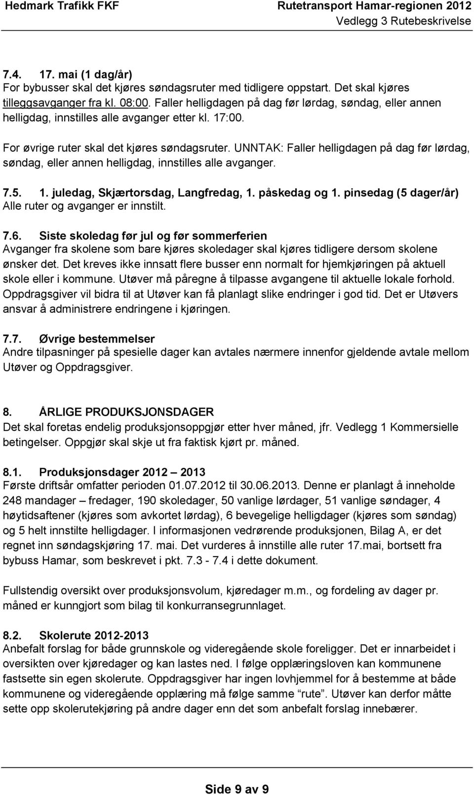 UNNTAK: Faller helligdagen på dag før lørdag, søndag, eller annen helligdag, innstilles alle avganger. 7.5. 1. juledag, Skjærtorsdag, Langfredag, 1. påskedag og 1.