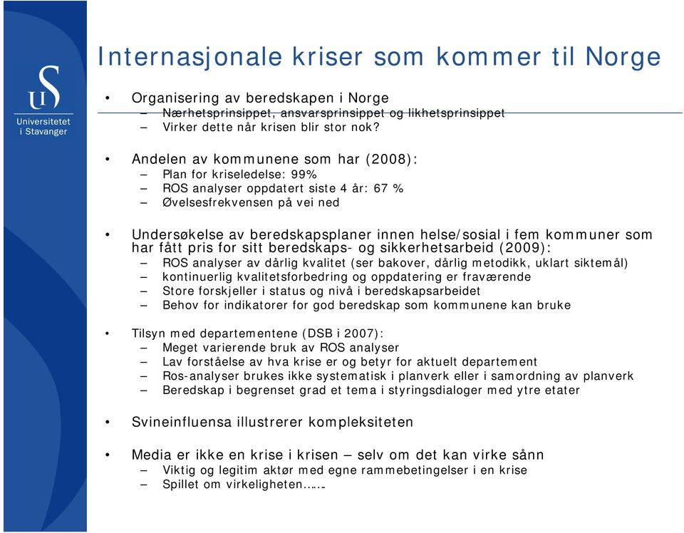 som har fått pris for sitt beredskaps- og sikkerhetsarbeid (2009): ROS analyser av dårlig kvalitet (ser bakover, dårlig metodikk, uklart siktemål) kontinuerlig kvalitetsforbedring og oppdatering er