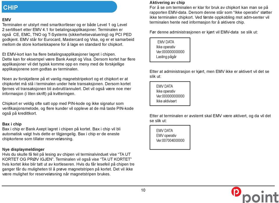 EMV står for Eurocard, Mastercard og Visa, og er et samarbeid mellom de store kortselskapene for å lage en standard for chipkort. Et EMV-kort kan ha flere betalingsapplikasjoner lagret i chipen.