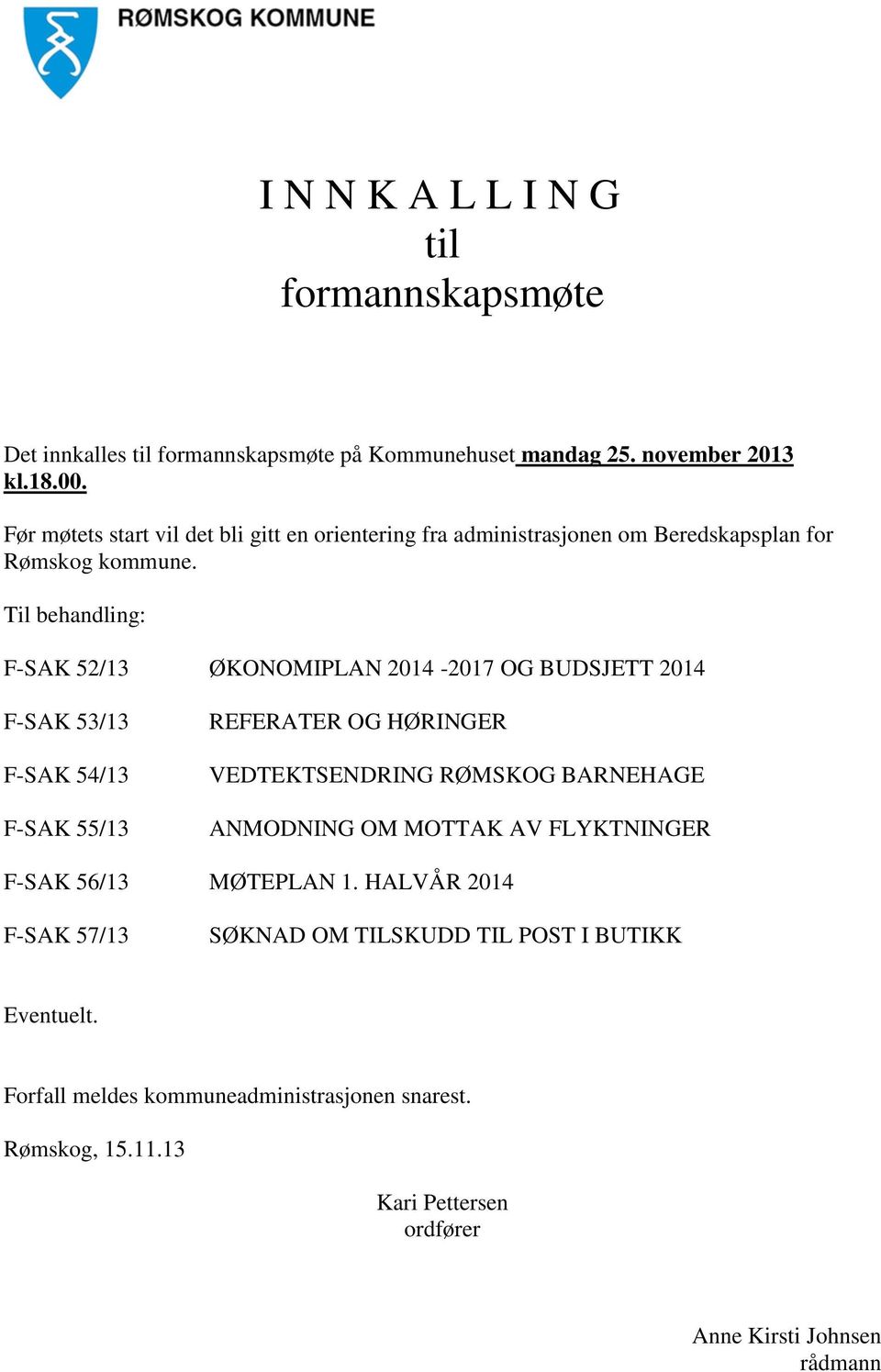 Til behandling: F-SAK 52/13 ØKONOMIPLAN 2014-2017 OG BUDSJETT 2014 F-SAK 53/13 F-SAK 54/13 F-SAK 55/13 REFERATER OG HØRINGER VEDTEKTSENDRING RØMSKOG BARNEHAGE