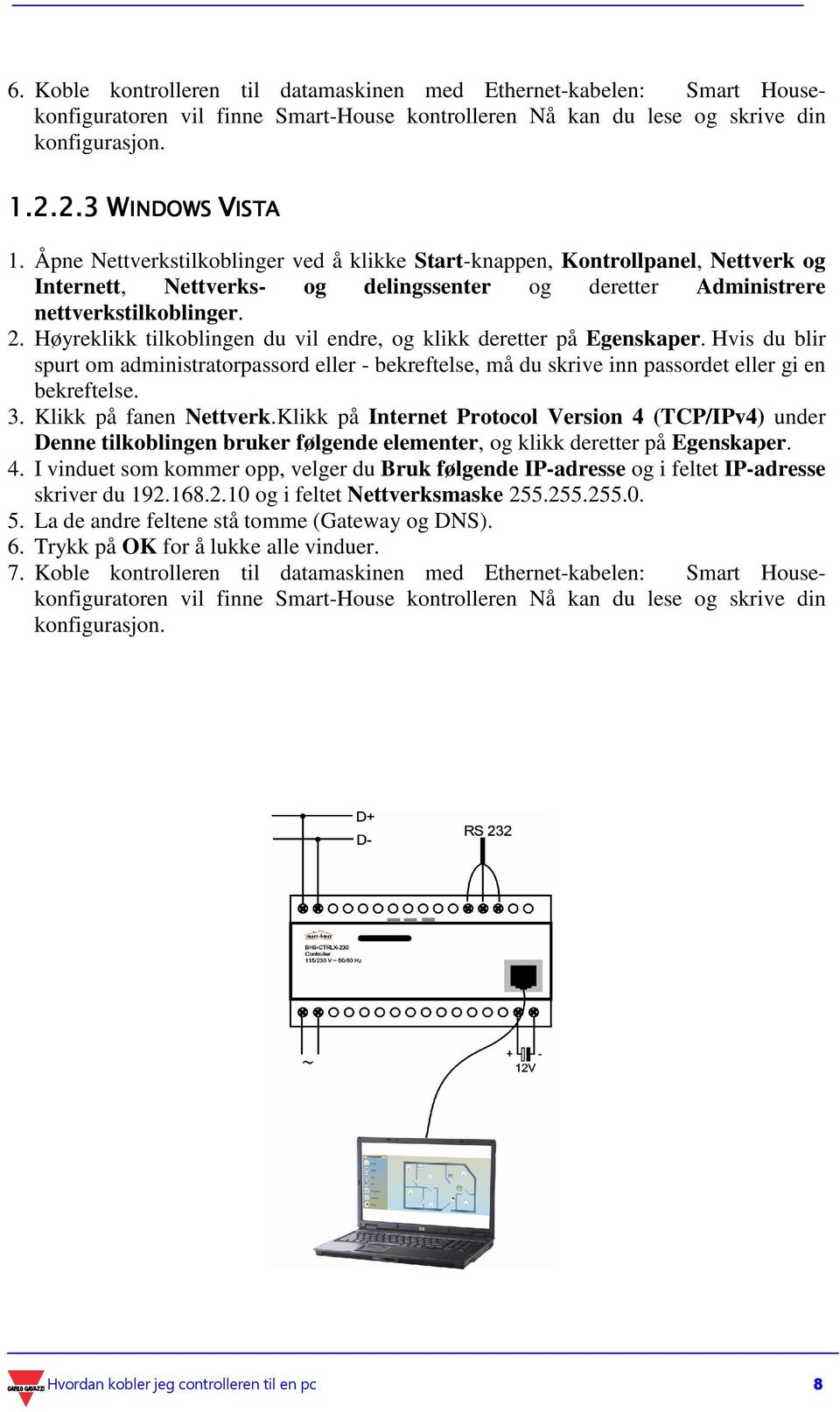 Høyreklikk tilkoblingen du vil endre, og klikk deretter på Egenskaper. Hvis du blir spurt om administratorpassord eller - bekreftelse, må du skrive inn passordet eller gi en bekreftelse. 3.