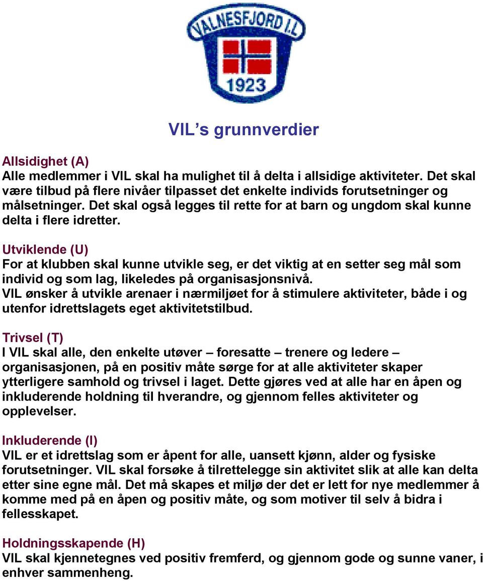 tviklende () For at klubben skal kunne utvikle seg, er det viktig at en setter seg mål som individ og som lag, likeledes på organisasjonsnivå.