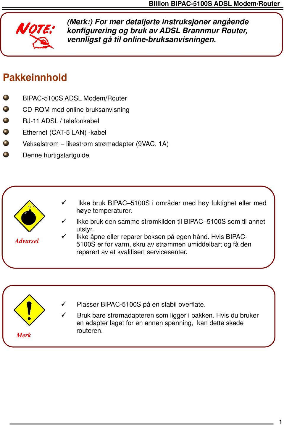 Advarsel Ikke bruk BIPAC 5100S i områder med høy fuktighet eller med høye temperaturer. Ikke bruk den samme strømkilden til BIPAC 5100S som til annet utstyr.