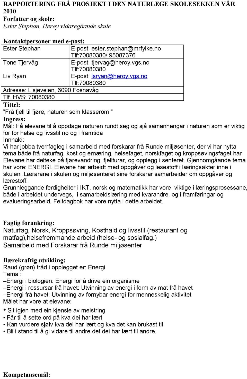 HVS: 70080380 Tittel: Frå fjell til fjøre, naturen som klasserom Ingress: Mål: Få elevane til å oppdage naturen rundt seg og sjå samanhengar i naturen som er viktig for for helse og livsstil no og i