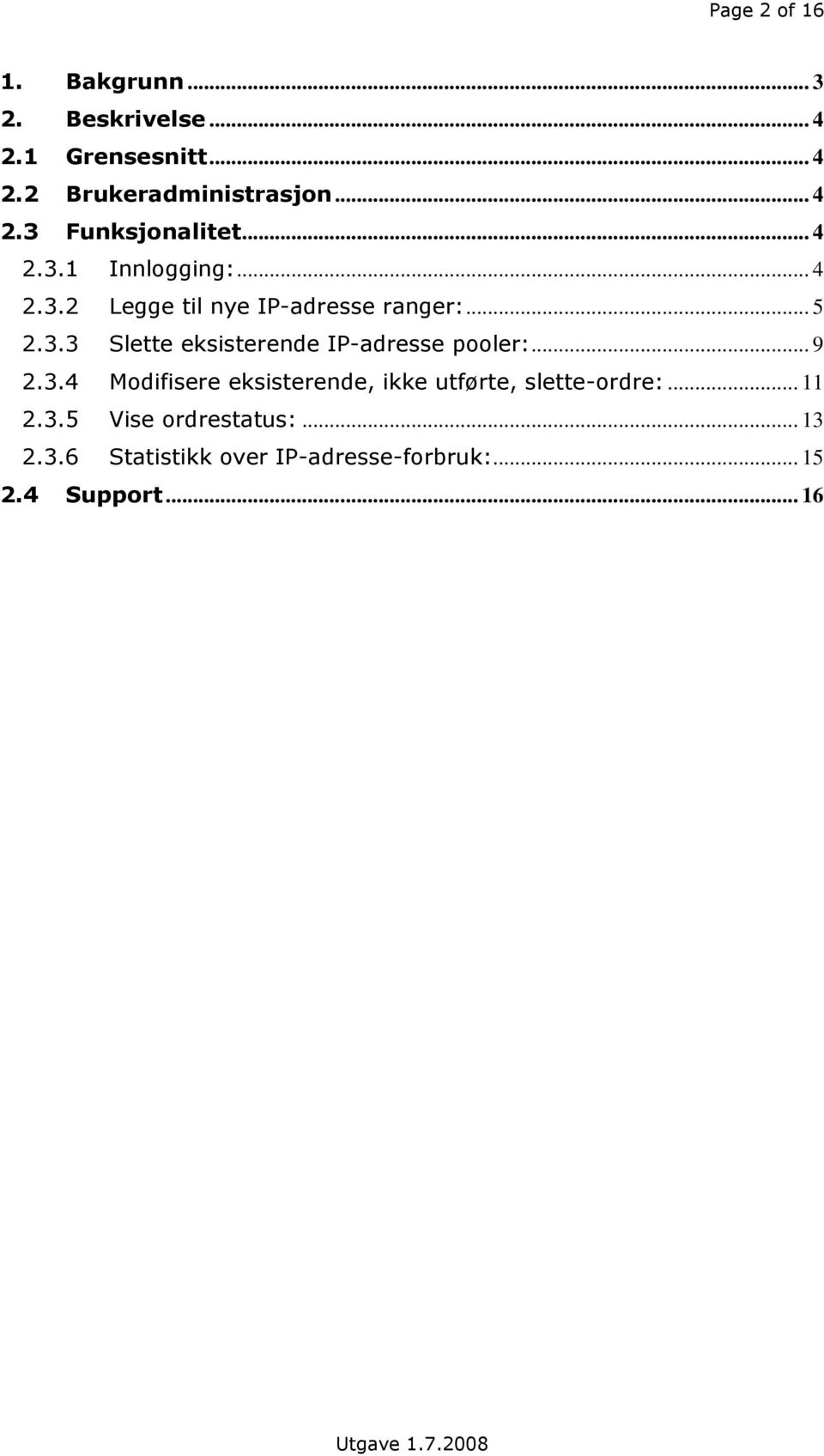 .. 9 2.3.4 Mdifisere eksisterende, ikke utførte, slette-rdre:... 11 2.3.5 Vise rdrestatus:... 13 2.