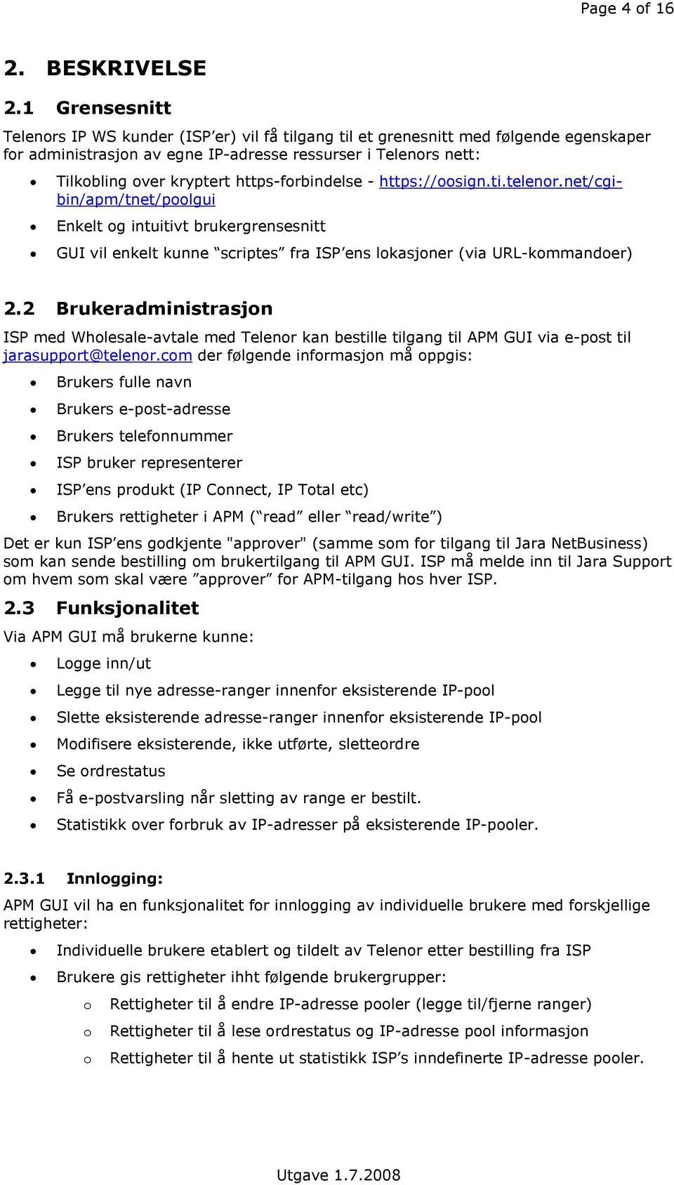 https-frbindelse - https://sign.ti.telenr.net/cgibin/apm/tnet/plgui Enkelt g intuitivt brukergrensesnitt GUI vil enkelt kunne scriptes fra ISP ens lkasjner (via URL-kmmander) 2.