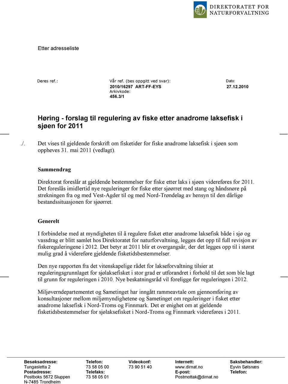 mai 2011 (vedlagt). Sammendrag Direktorat foreslår at gjeldende bestemmelser for fiske etter laks i sjøen videreføres for 2011.