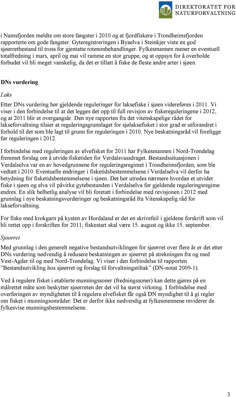 Fylkesmannen mener en eventuell totalfredning i mars, april og mai vil ramme en stor gruppe, og at oppsyn for å overholde forbudet vil bli meget vanskelig, da det er tillatt å fiske de fleste andre