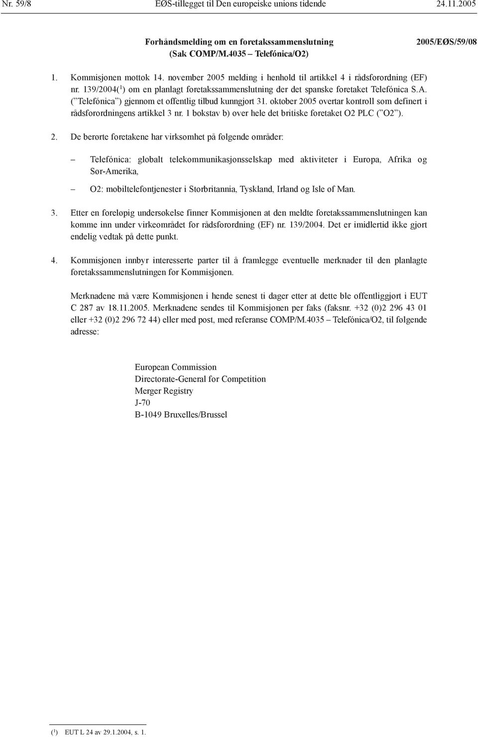 ( Telefónica ) gjennom et offentlig tilbud kunngjort 31. oktober 2005 overtar kontroll som definert i rådsforordningens artikkel 3 nr. 1 bokstav b) over hele det britiske foretaket O2 PLC ( O2 ).