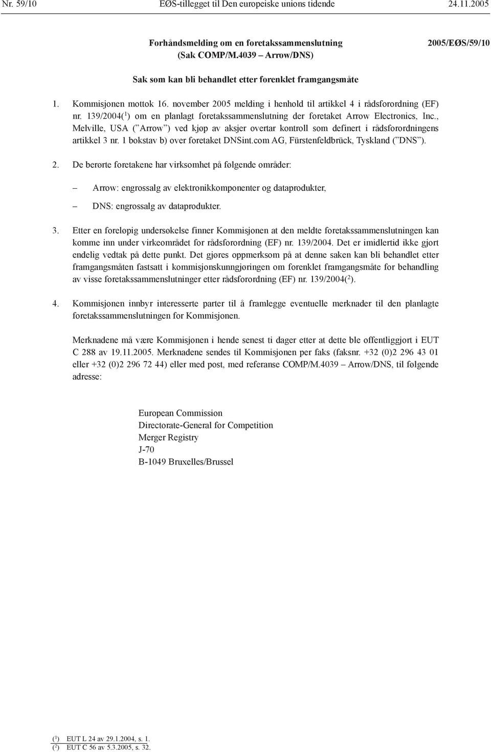 , Melville, USA ( Arrow ) ved kjøp av aksjer overtar kontroll som definert i rådsforordningens artikkel 3 nr. 1 bokstav b) over foretaket DNSint.com AG, Fürstenfeldbrück, Tyskland ( DNS ).