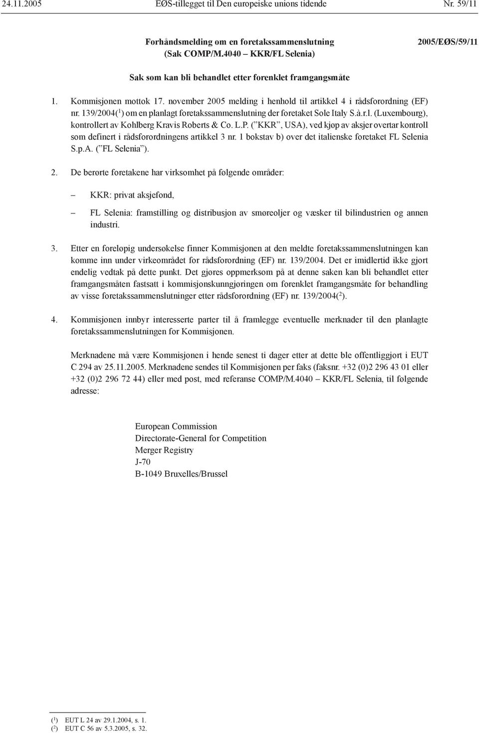 L.P. ( KKR, USA), ved kjøp av aksjer overtar kontroll som definert i rådsforordningens artikkel 3 nr. 1 bokstav b) over det italienske foretaket FL Selenia S.p.A. ( FL Selenia ).