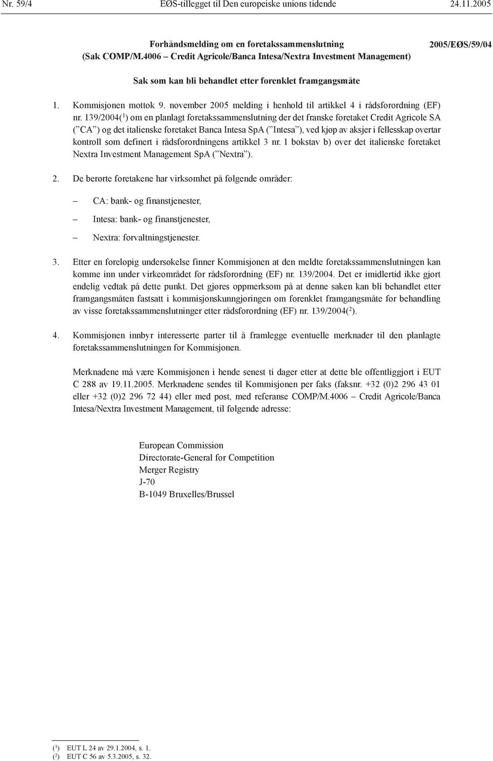 139/2004( 1 ) om en planlagt foretakssammenslutning der det franske foretaket Credit Agricole SA ( CA ) og det italienske foretaket Banca Intesa SpA ( Intesa ), ved kjøp av aksjer i fellesskap