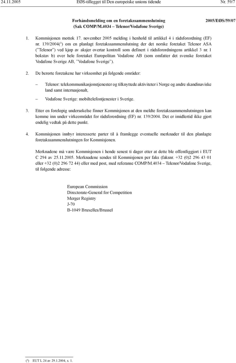 139/2004( 1 ) om en planlagt foretakssammenslutning der det norske foretaket Telenor ASA ( Telenor ) ved kjøp av aksjer overtar kontroll som definert i rådsforordningens artikkel 3 nr.