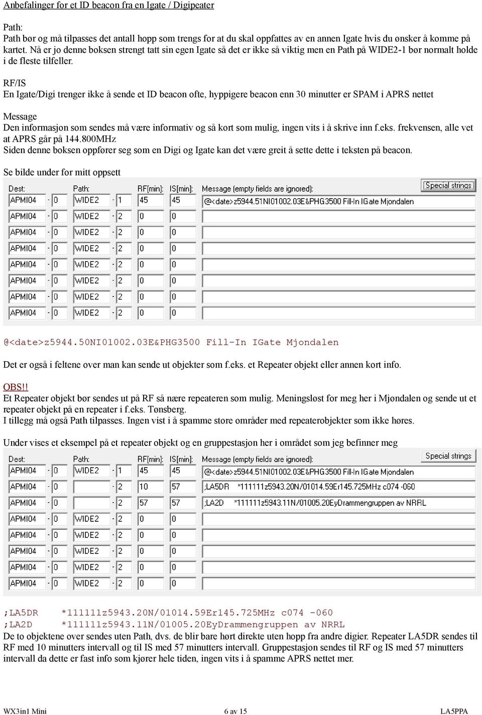 RF/IS En Igate/Digi trenger ikke å sende et ID beacon ofte, hyppigere beacon enn 30 minutter er SPAM i APRS nettet Message Den informasjon som sendes må være informativ og så kort som mulig, ingen