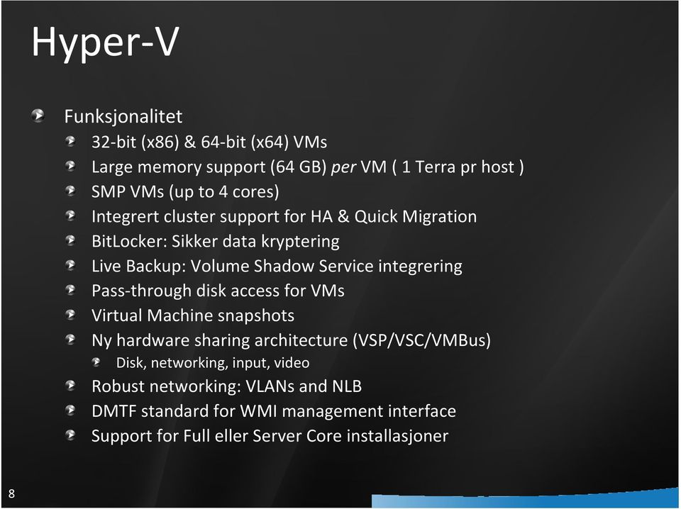 Pass-through disk access for VMs Virtual Machine snapshots Ny hardware sharing architecture (VSP/VSC/VMBus) Disk, networking, input,