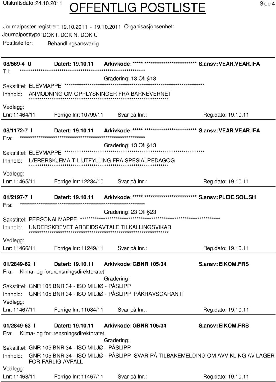 ansv: VEAR.VEAR.IFA 13 Ofl 13 Sakstittel: ELEVMAPPE Innhold: LÆRERSKJEMA TIL UTFYLLING FRA SPESIALPEDAGOG Lnr: 11465/11 Forrige lnr: 12234/10 Svar på lnr.: Reg.dato: 19.10.11 01/2197-7 I Datert: 19.