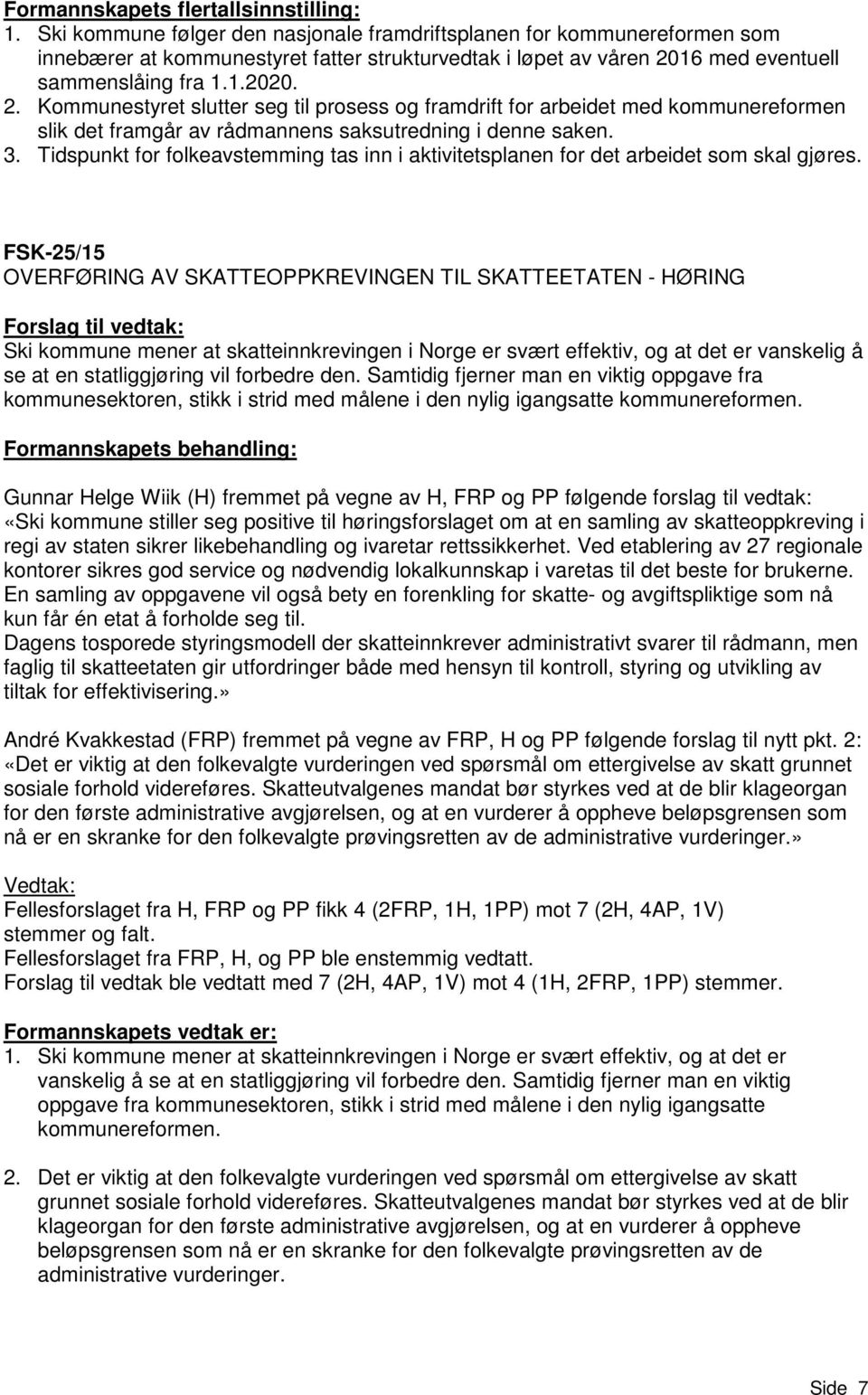 16 med eventuell sammenslåing fra 1.1.2020. 2. Kommunestyret slutter seg til prosess og framdrift for arbeidet med kommunereformen slik det framgår av rådmannens saksutredning i denne saken. 3.