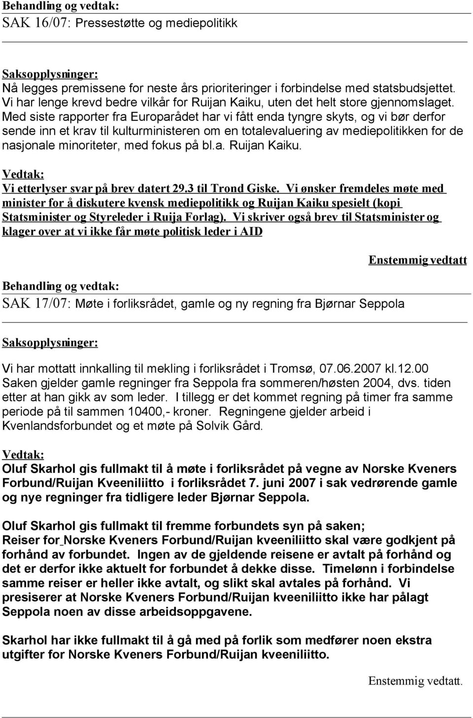 Med siste rapporter fra Europarådet har vi fått enda tyngre skyts, og vi bør derfor sende inn et krav til kulturministeren om en totalevaluering av mediepolitikken for de nasjonale minoriteter, med