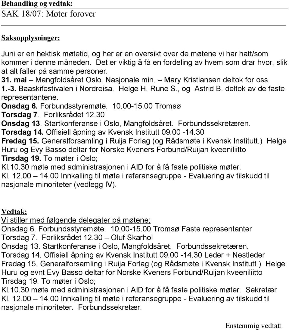 Baaskifestivalen i Nordreisa. Helge H. Rune S., og Astrid B. deltok av de faste representantene. Onsdag 6. Forbundsstyremøte. 10.00-15.00 Tromsø Torsdag 7. Forliksrådet 12.30 Onsdag 13.