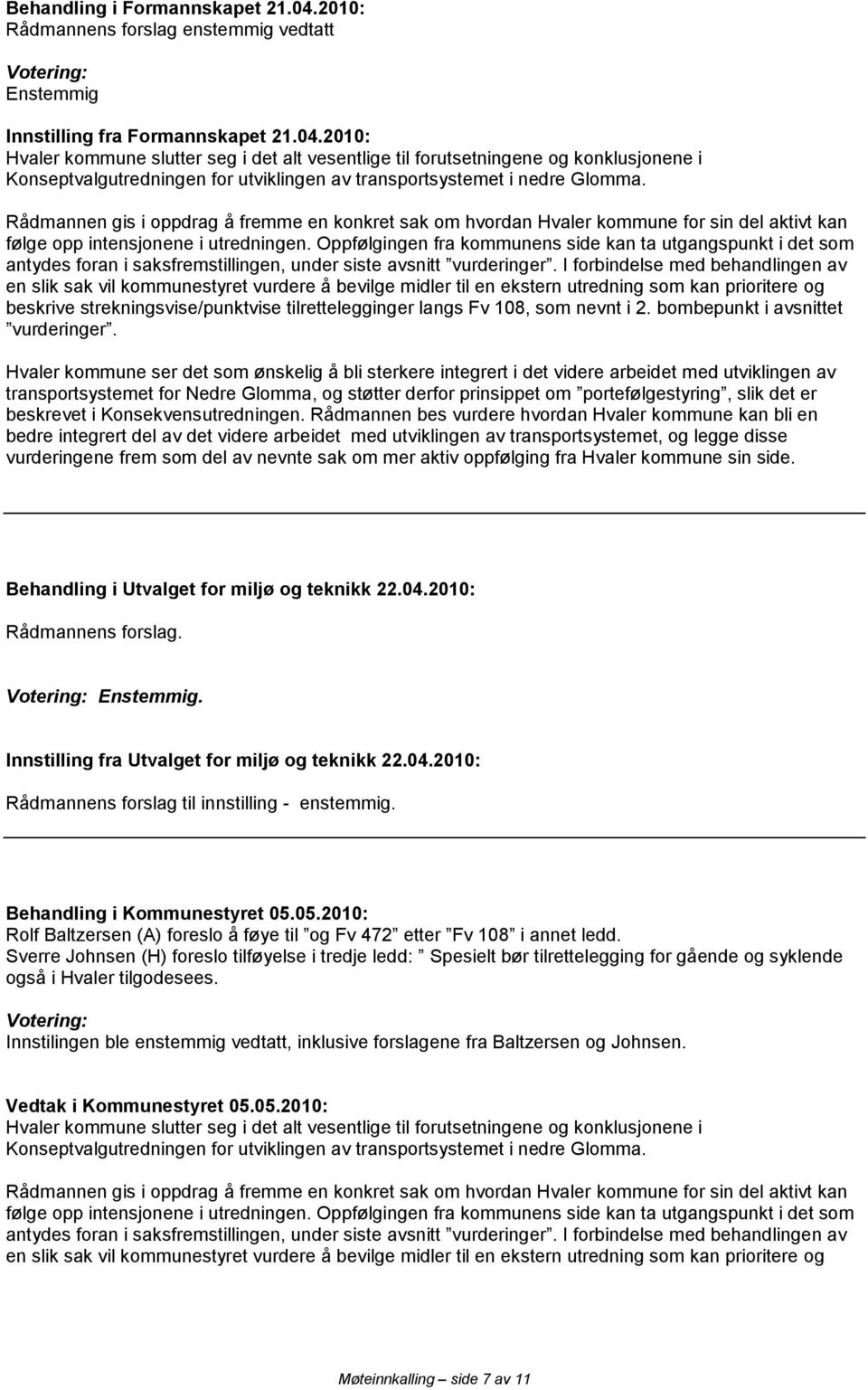 2010: Hvaler kommune slutter seg i det alt vesentlige til forutsetningene og konklusjonene i Konseptvalgutredningen for utviklingen av transportsystemet i nedre Glomma.