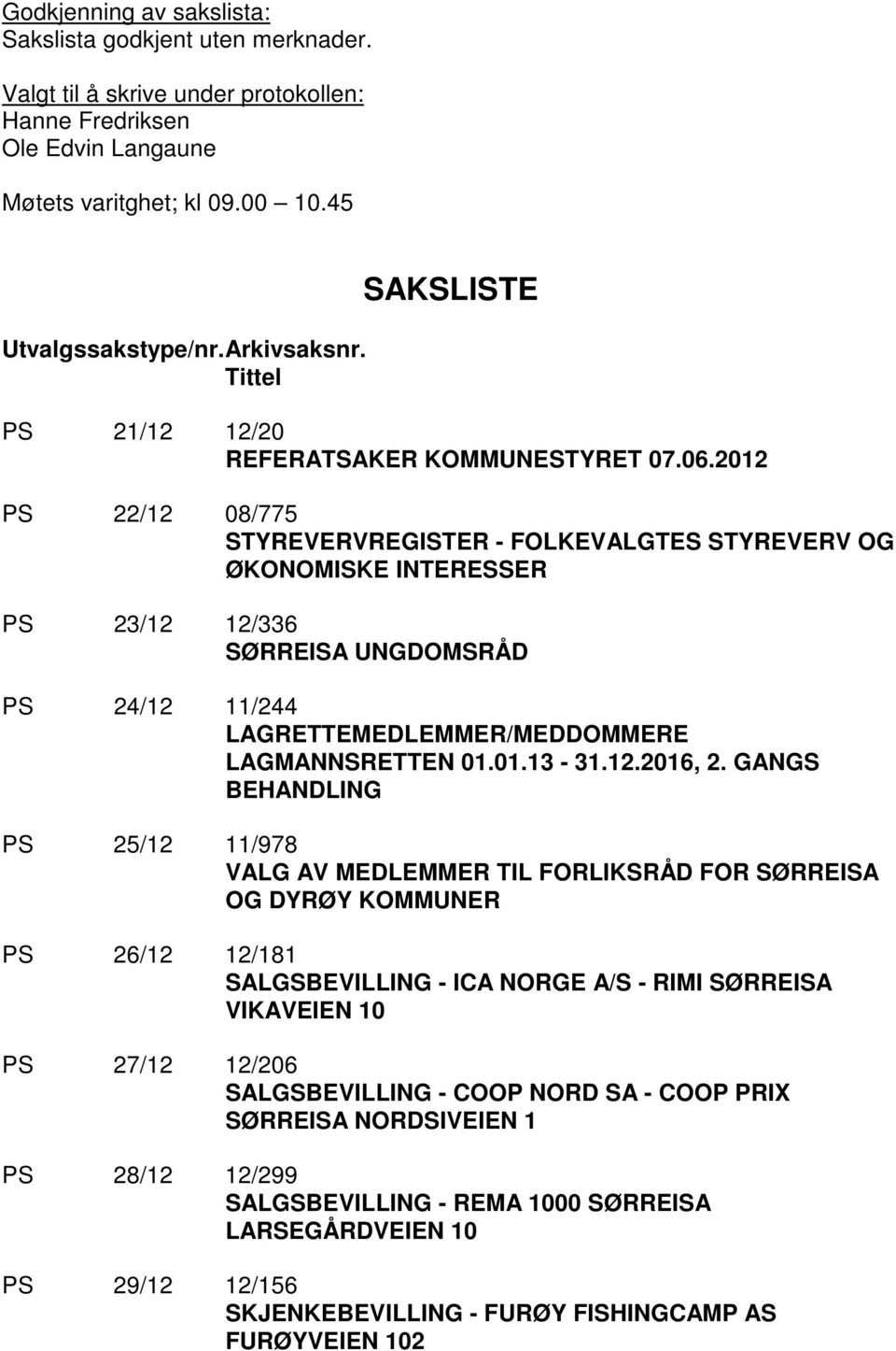 2012 PS 22/12 08/775 STYREVERVREGISTER - FOLKEVALGTES STYREVERV OG ØKONOMISKE INTERESSER PS 23/12 12/336 SØRREISA UNGDOMSRÅD PS 24/12 11/244 LAGRETTEMEDLEMMER/MEDDOMMERE LAGMANNSRETTEN 01.01.13-31.12.2016, 2.