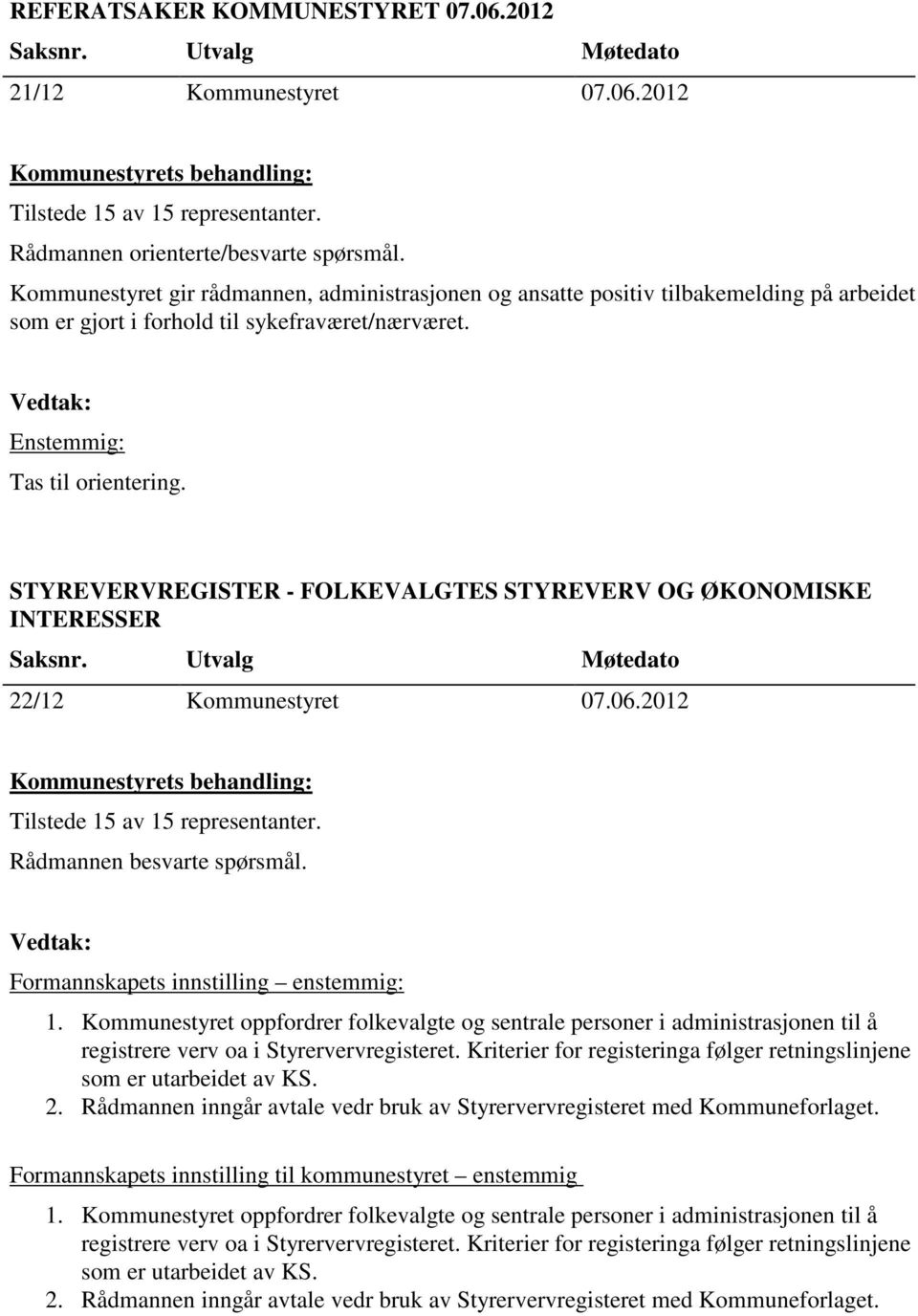 STYREVERVREGISTER - FOLKEVALGTES STYREVERV OG ØKONOMISKE INTERESSER 22/12 Kommunestyret 07.06.2012 Rådmannen besvarte spørsmål. Formannskapets innstilling enstemmig: 1.